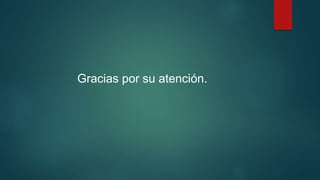 Gracias por su atención.
 