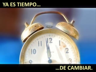 …DE CAMBIAR.
YA ES TIEMPO…
 
