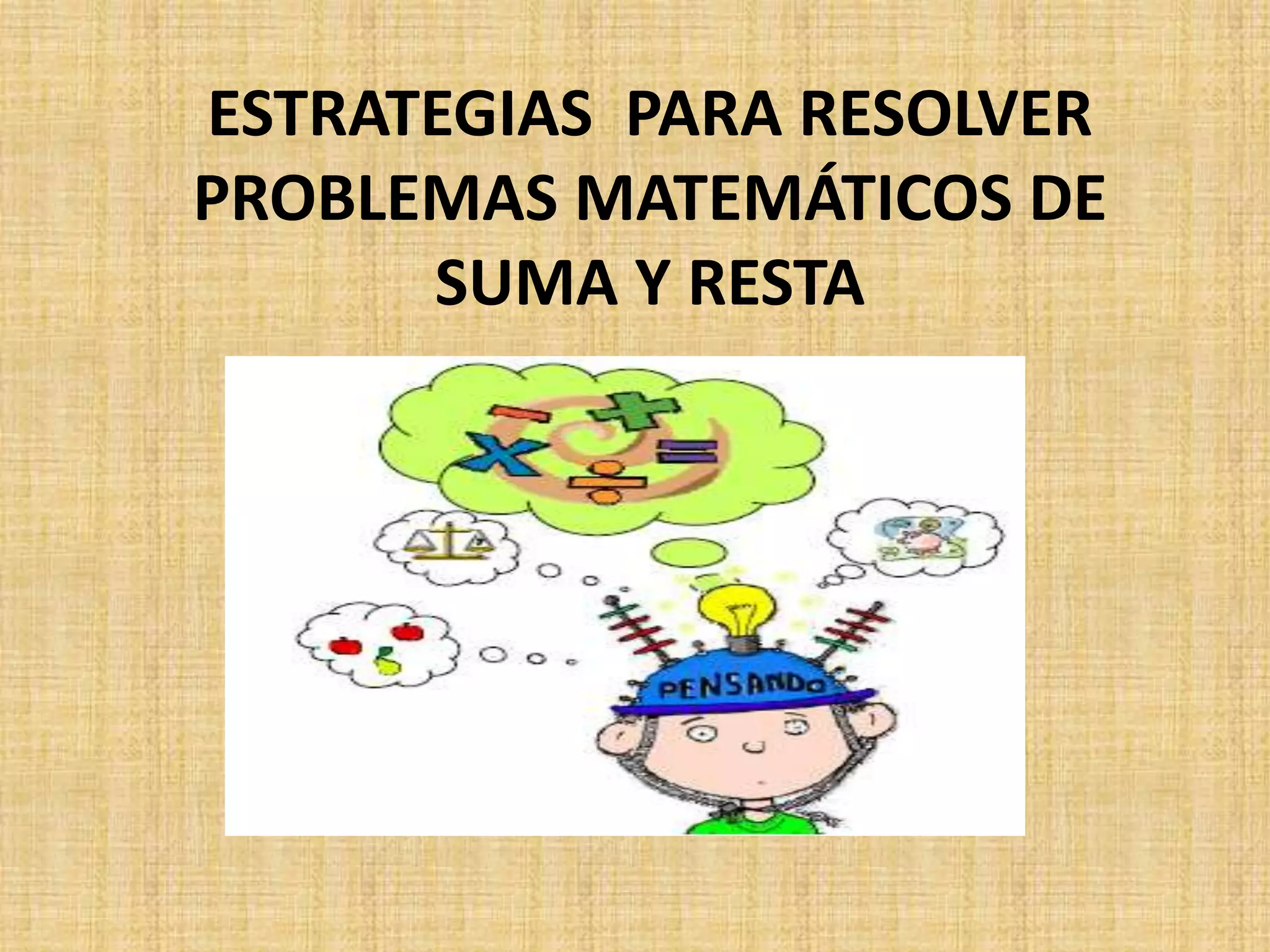 ESTRATEGIAS PARA RESOLVER
PROBLEMAS MATEMÁTICOS DE
SUMA Y RESTA