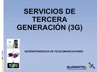SERVICIOS DE TERCERA GENERACIÓN (3G) SUPERINTENDENCIA DE TELECOMUNICACIONES 
