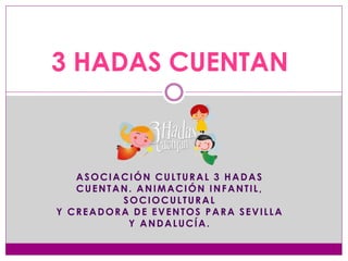 ASOCIACIÓN CULTURAL 3 HADAS
CUENTAN. ANIMACIÓN INFANTIL,
SOCIOCULTURAL
Y CREADORA DE EVENTOS PARA SEVILLA
Y ANDALUCÍA.
3 HADAS CUENTAN
 