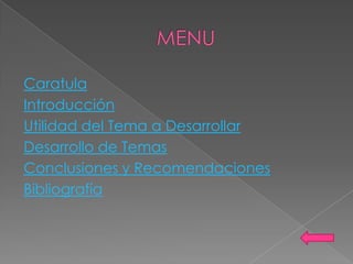 Caratula
Introducción
Utilidad del Tema a Desarrollar
Desarrollo de Temas
Conclusiones y Recomendaciones
Bibliografía
 