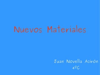 Nuevos Materiales
Juan Novella Acirón
4ºC
 
