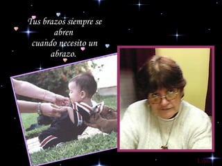 Tus brazos siempre se abren  cuando necesito un abrazo.   Lilito 