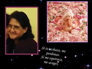 Si te rechazo, me perdonas. Si me equivoco,  me acoges.  Lilito 