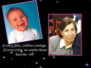 Si estoy feliz, celebras conmigo.  Si estoy triste, no sonríes hasta hacerme  reír. Lilito 