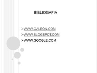 BIBLIOGAFIA



WWW.GALEON.COM
WWW.BLOGSPOT.COM
WWW.GOOGLE.COM
 