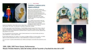 1995, 1996, 1997 Tenor Grasso, Performances.
Museo Timoteo Navarro, Salas del Jockey culb de Tucumán y Facultad de artes de la UNT
 