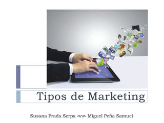 Tipos de Marketing
Susana Prada Serpa  Miguel Peña Samuel
 