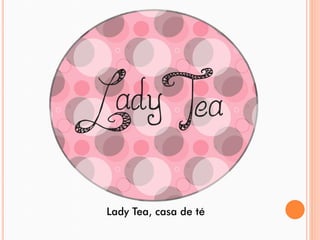 Lady Tea, casa de té
 