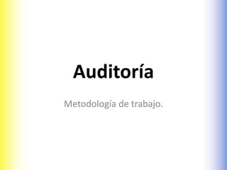 Auditoría
Metodología de trabajo.
 