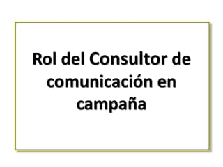 Rol del Consultor de comunicación en campaña ,[object Object]