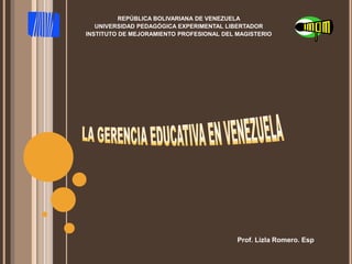 REPÚBLICA BOLIVARIANA DE VENEZUELA
UNIVERSIDAD PEDAGÓGICA EXPERIMENTAL LIBERTADOR
INSTITUTO DE MEJORAMIENTO PROFESIONAL DEL MAGISTERIO
Prof. Lizla Romero. Esp
 