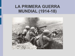 LA PRIMERA GUERRA
MUNDIAL (1914-18)

 