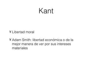 Kant Libertad moral Adam Smith: libertad económica o de la mejor manera de ver por sus intereses materiales 
