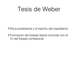 Tesis de Weber Ética protestante y el espíritu del capitalismo Formación del Estado liberal coincide con el fin del Estado confesional 