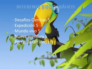 Referente bibliográfico · Desafíos Ciencias 5· Expedición 5· Mundo vivo 5· Nueva aventura 5· Portal de la ciencia 5 
