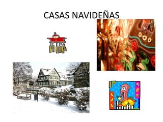 CASAS NAVIDEÑAS
 