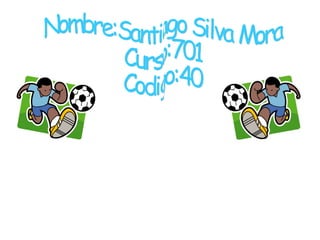 Nombre:Santiago Silva Mora Curso:701 Codigo:40 