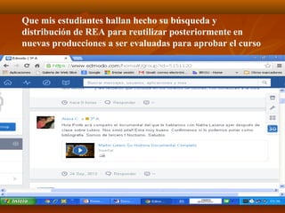 Que mis estudiantes hallan hecho su búsqueda y
distribución de REA para reutilizar posteriormente en
nuevas producciones a ser evaluadas para aprobar el curso
 