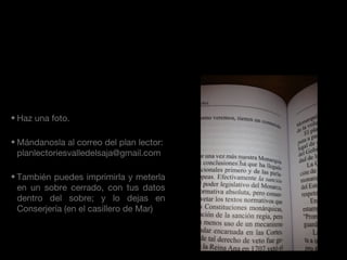 Busca a tu alrededor erratas ortográficas.
• Haz una foto.
• Mándanosla al correo del plan lector:
planlectoriesvalledelsaja@gmail.com
• También puedes imprimirla y meterla
en un sobre cerrado, con tus datos
dentro del sobre; y lo dejas en
Conserjería (en el casillero de Mar)