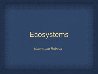 Ecosystems
Naiara and Rebeca
 
