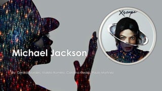 Michael Jackson
By: Geraldi Morales, Violeta Romero, Catalina Medel, Paulo Martinez.
 
