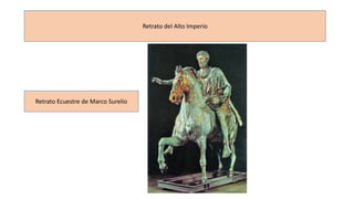 Retrato del Alto Imperio 
Retrato Ecuestre de Marco Surelio 
 