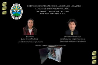INSTITUCION EDUCATIVA MUNICIPAL LUIS EDUARDO MORA OSEJO
SAN JUAN DE- PASTO NARIÑO- COLOMBIA
TECNICO EN COMPUTACION Y SISTEMAS
GRADO 10 COMPUTACION 2015
 