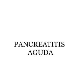 PANCREATITIS
AGUDA
 