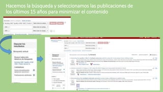 Hacemos la búsqueda y seleccionamos las publicaciones de
los últimos 15 años para minimizar el contenido
 