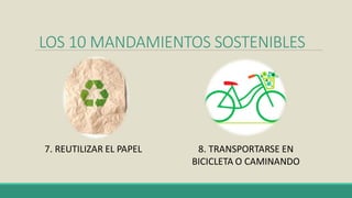 LOS 10 MANDAMIENTOS SOSTENIBLES
8. TRANSPORTARSE EN
BICICLETA O CAMINANDO
7. REUTILIZAR EL PAPEL
 