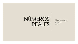 NÚMEROS
REALES
Edgarlys Alvarez
Grupo A
TU113
 