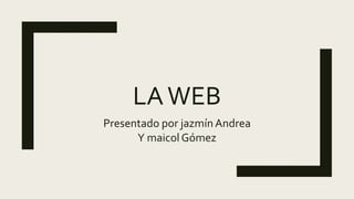 LAWEB
Presentado por jazmín Andrea
Y maicol Gómez
 