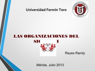 LAS ORGANIZACIONES DEL
SIGLO XXI
Reyes Randy
Mérida, Julio 2013
Universidad Fermín Toro
 
