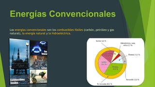 Energías Convencionales
Las energías convencionales son los combustibles fósiles (carbón, petróleo y gas
natural), la energía natural y la hidroeléctrica.
 