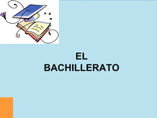 EL
BACHILLERATO
 