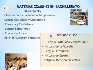 PRIMER CURSO
- Ciencias para el Mundo Contemporáneo
- Lengua Castellana y Literatura I
- Filosofía y Ciudadanía
- Lengua Extranjera I
- Educación Física
- Religión/Atención educativa
SEGUNDO CURSO
Lengua Castellana y Literatura II
· Historia de la Filosofía
· Lengua Extranjera II
· Historia de España.
- Religión/Atención educativa
MATERIAS COMUNES EN BACHILLERATOMATERIAS COMUNES EN BACHILLERATO6
5
 