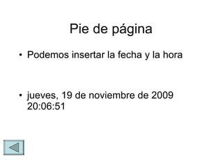 Pie de p ágina Podemos insertar la fecha y la hora jueves, 19 de noviembre de 2009  20:06:51 