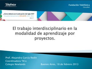 Prof. Alejandra García Redín
Coordinadora TICx
Colegio Newlands Buenos Aires, 18 de febrero 2013
 