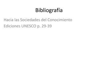 Bibliografía
Hacia las Sociedades del Conocimiento
Ediciones UNESCO p. 29-39
 