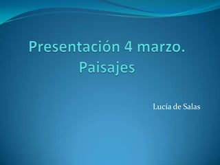 Presentación 4 marzo.Paisajes Lucía de Salas 