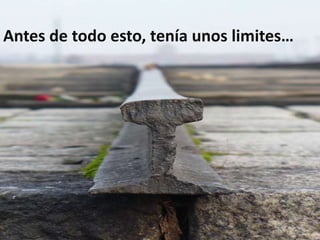 Antes de todo esto, tenía unos limites…
 