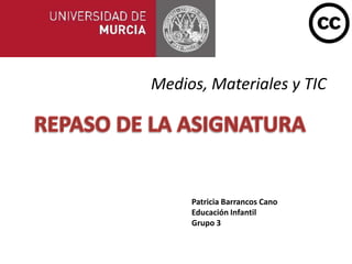 Medios, Materiales y TIC
Patricia Barrancos Cano
Educación Infantil
Grupo 3
 