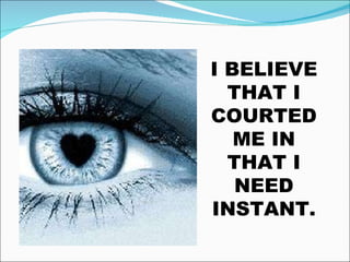 I BELIEVE THAT I COURTED ME IN THAT I NEED INSTANT.