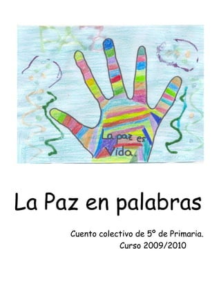 La Paz en palabras                        Cuento colectivo de 5º de Primaria.                                            Curso 2009/2010 