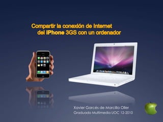 Compartir la conexión de Internet     del iPhone 3GS con un ordenador Xavier Garcés de Marcilla Oller Graduado Multimedia UOC 12-2010 