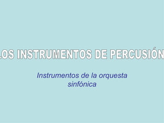 Instrumentos de la orquesta sinfónica LOS INSTRUMENTOS DE PERCUSIÓN 