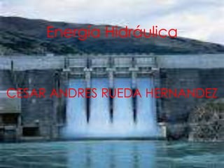 Energía Hidráulica



CESAR ANDRES RUEDA HERNANDEZ
 