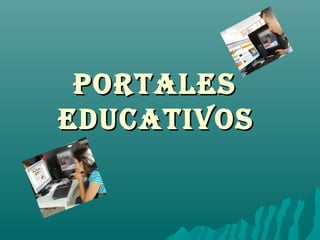 Portales
educatIvos
 